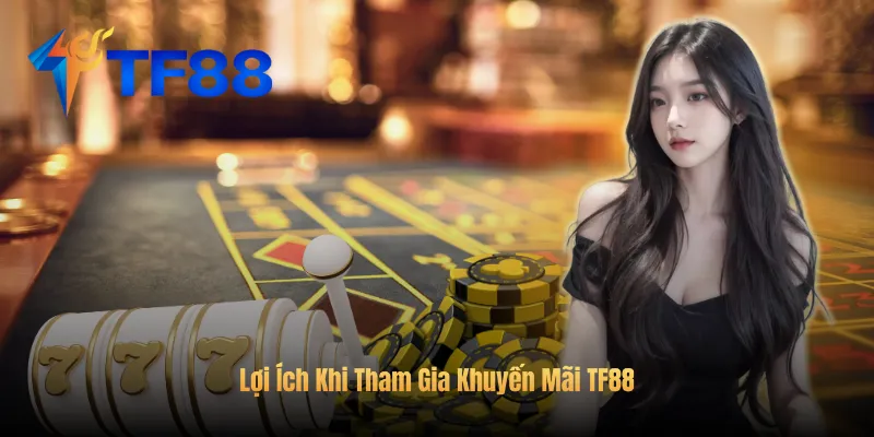 Lợi Ích Khi Tham Gia Khuyến Mãi TF88