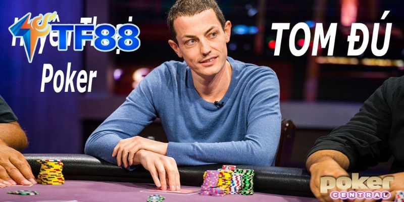 Tom "Đú" - Huyền Thoại Poker Của Thế Giới